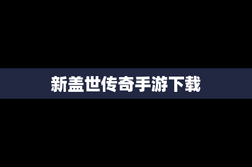 新盖世传奇手游下载
