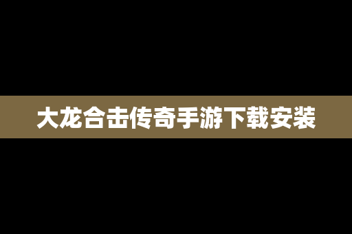 大龙合击传奇手游下载安装