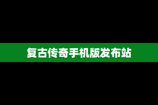复古传奇手机版发布站