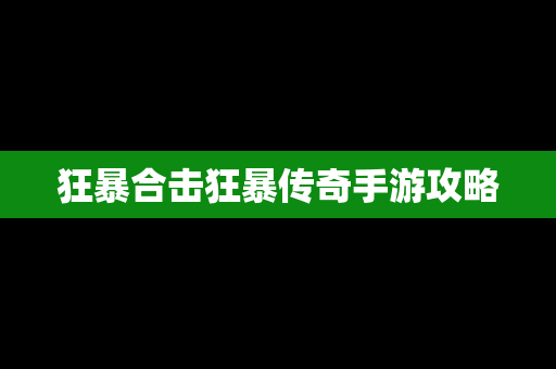 狂暴合击狂暴传奇手游攻略