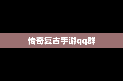传奇复古手游qq群