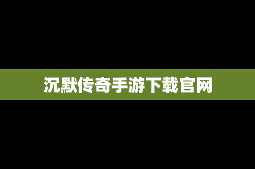 沉默传奇手游下载官网