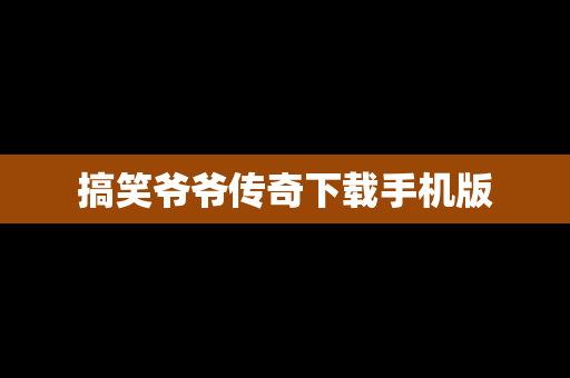 搞笑爷爷传奇下载手机版
