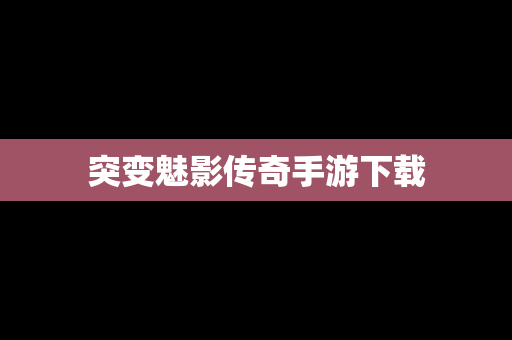 突变魅影传奇手游下载