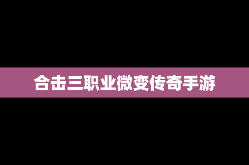合击三职业微变传奇手游