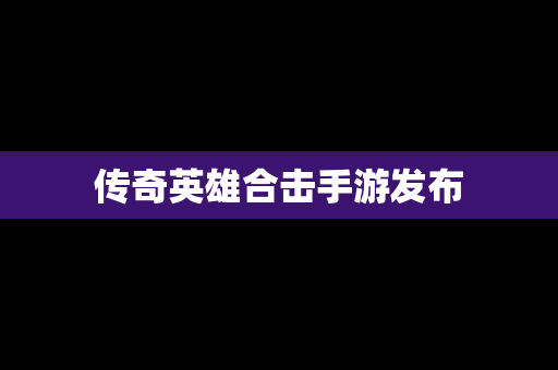 传奇英雄合击手游发布