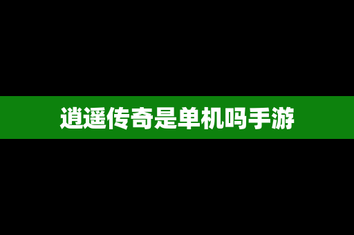 逍遥传奇是单机吗手游