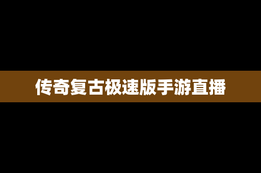 传奇复古极速版手游直播