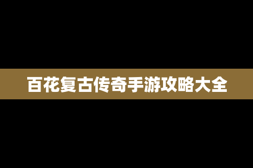 百花复古传奇手游攻略大全
