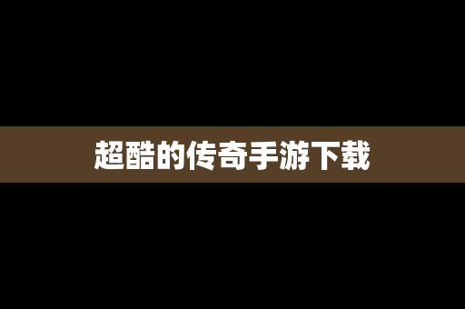 超酷的传奇手游下载