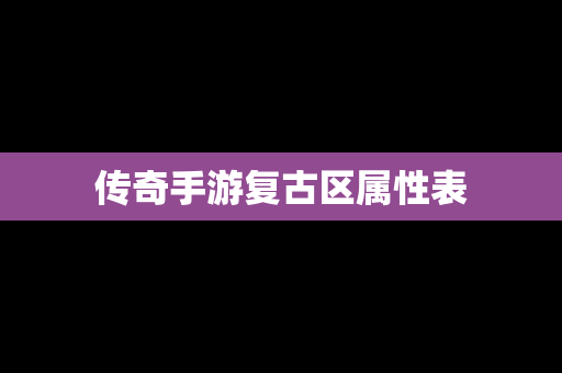 传奇手游复古区属性表