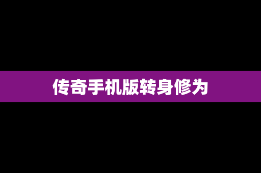 传奇手机版转身修为