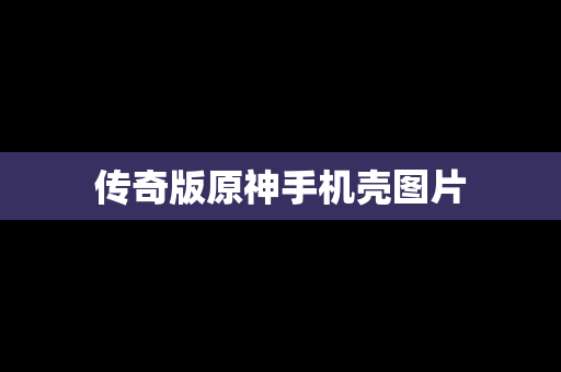 传奇版原神手机壳图片