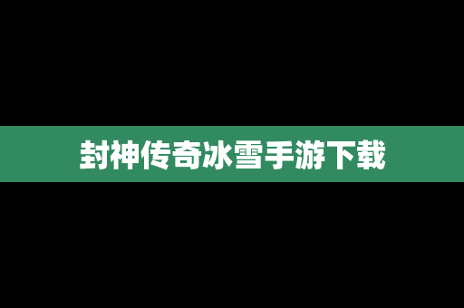 封神传奇冰雪手游下载