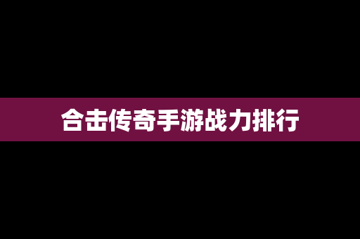 合击传奇手游战力排行