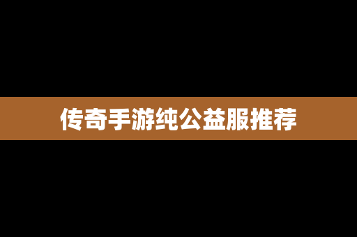 传奇手游纯公益服推荐