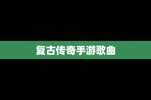 复古传奇手游歌曲