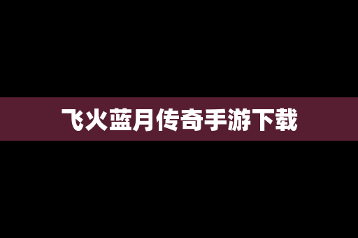 飞火蓝月传奇手游下载