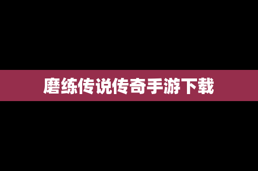 磨练传说传奇手游下载