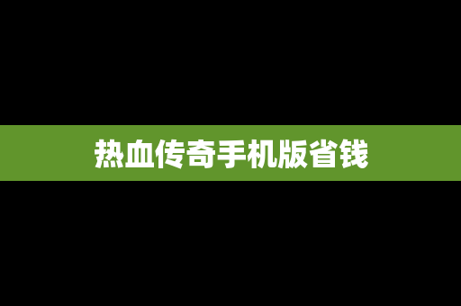 热血传奇手机版省钱