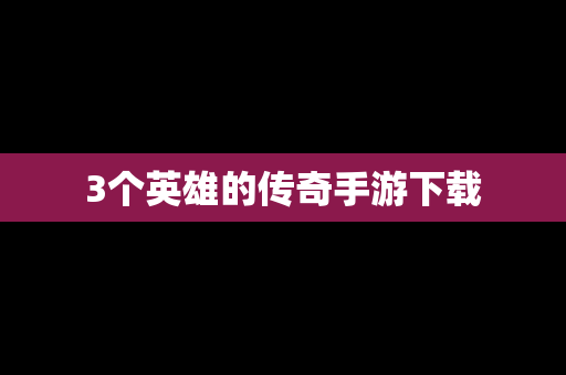 3个英雄的传奇手游下载