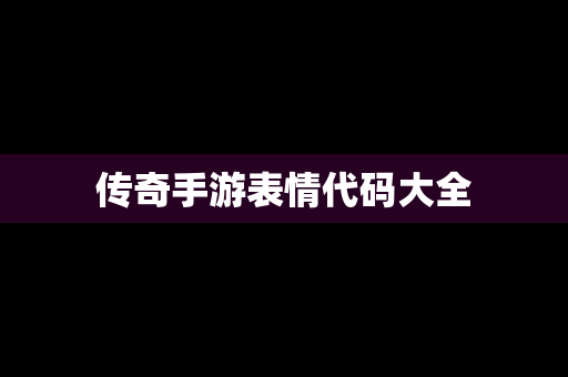 传奇手游表情代码大全