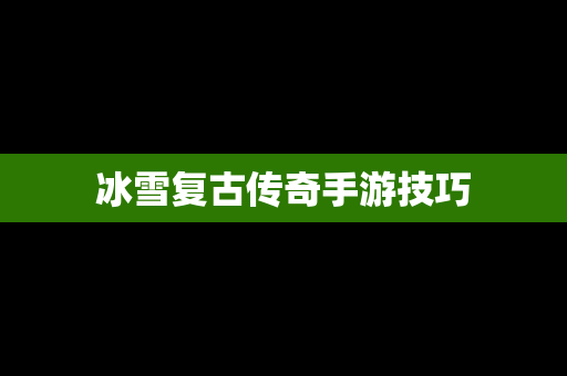 冰雪复古传奇手游技巧
