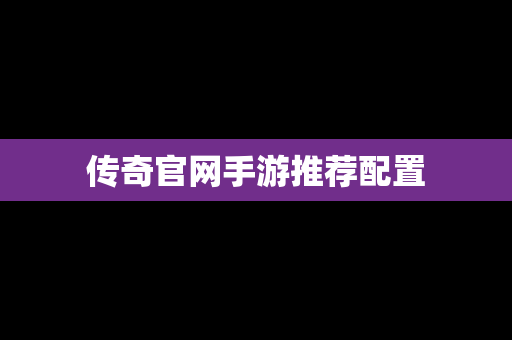 传奇官网手游推荐配置