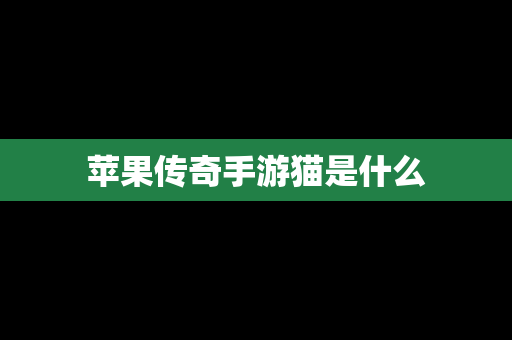 苹果传奇手游猫是什么