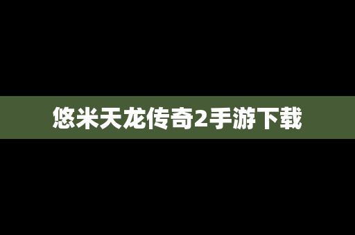 悠米天龙传奇2手游下载