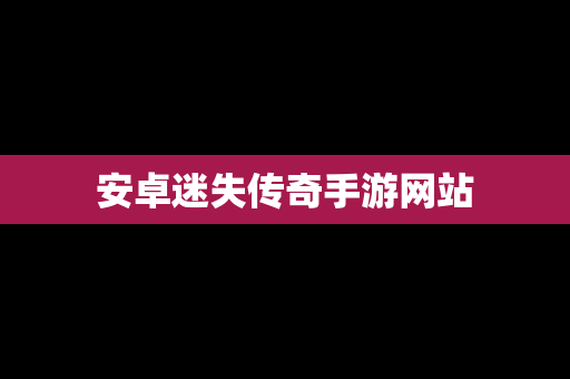 安卓迷失传奇手游网站