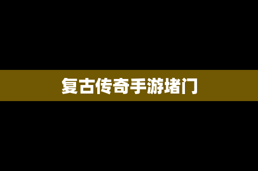复古传奇手游堵门