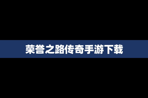 荣誉之路传奇手游下载