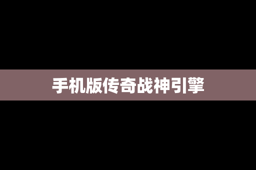 手机版传奇战神引擎