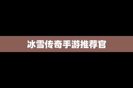 冰雪传奇手游推荐官