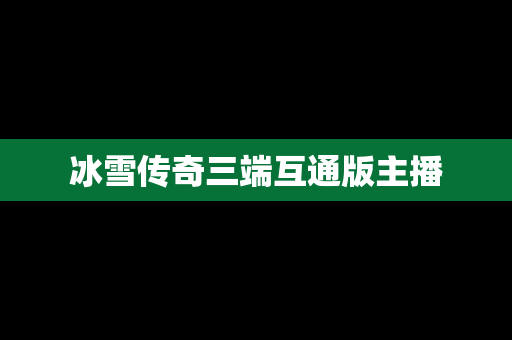 冰雪传奇三端互通版主播
