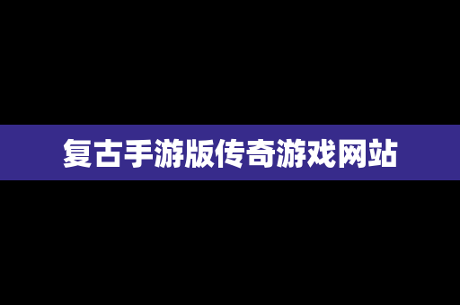 复古手游版传奇游戏网站