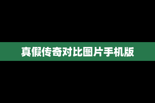 真假传奇对比图片手机版