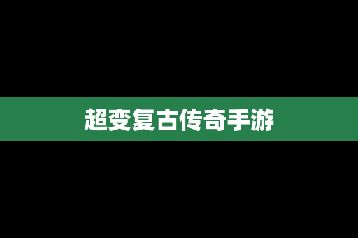 超变复古传奇手游