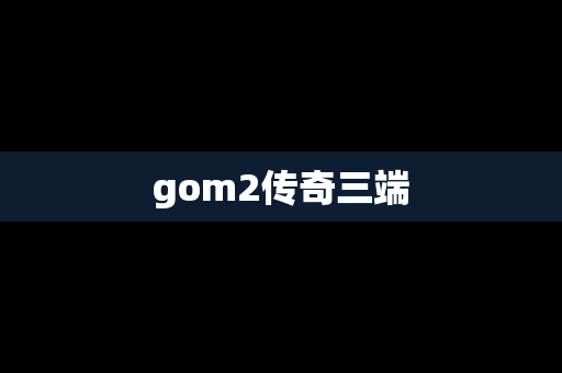 gom2传奇三端