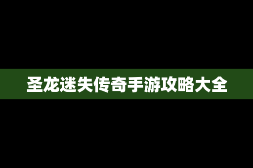 圣龙迷失传奇手游攻略大全