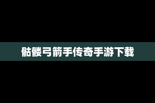 骷髅弓箭手传奇手游下载