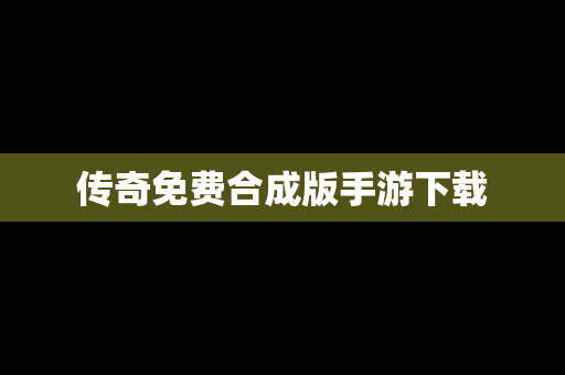 传奇免费合成版手游下载