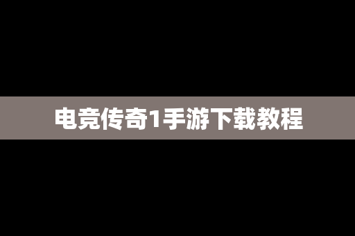 电竞传奇1手游下载教程