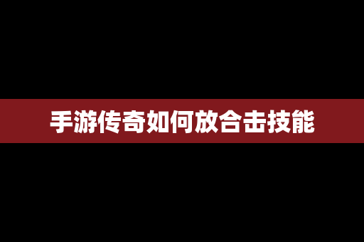 手游传奇如何放合击技能