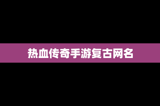 热血传奇手游复古网名