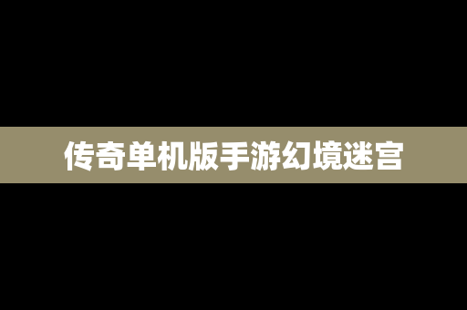 传奇单机版手游幻境迷宫