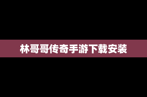 林哥哥传奇手游下载安装