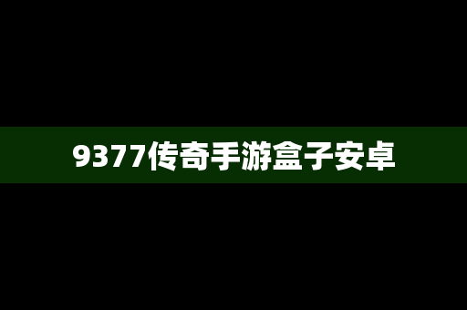 9377传奇手游盒子安卓