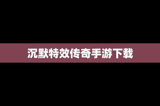沉默特效传奇手游下载